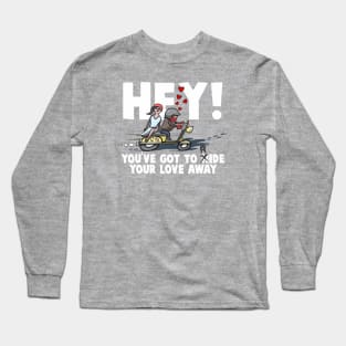 Hey! you've Got to Ride Your Love Away Long Sleeve T-Shirt